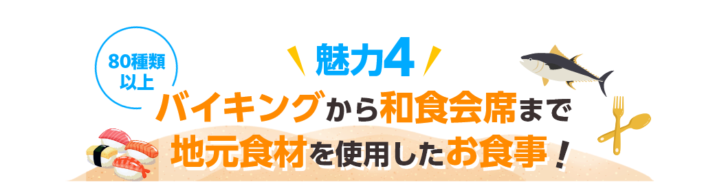 魅力4 バイキングから和食会席まで 地元食材を使用したお食事！